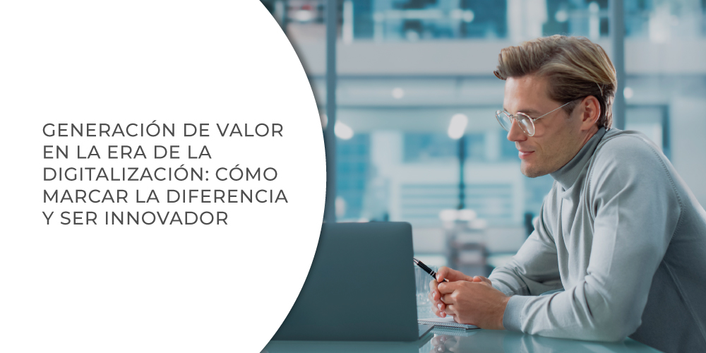 Digitalización: Generación de valor, cómo marcar la diferencia y ser innovador
